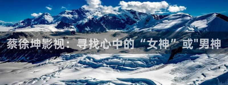 西瓜影院免费在线观看电影大全：蔡徐坤影视：寻找心中的“女神”或\