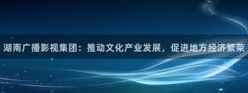 西瓜影院我不卡在线观看：湖南广播影视集团：推动文化产业发展，促进地方经济繁荣