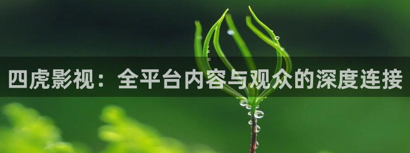 谈判官完整版免费观看西瓜：四虎影视：全平台内容与观众的深度连接